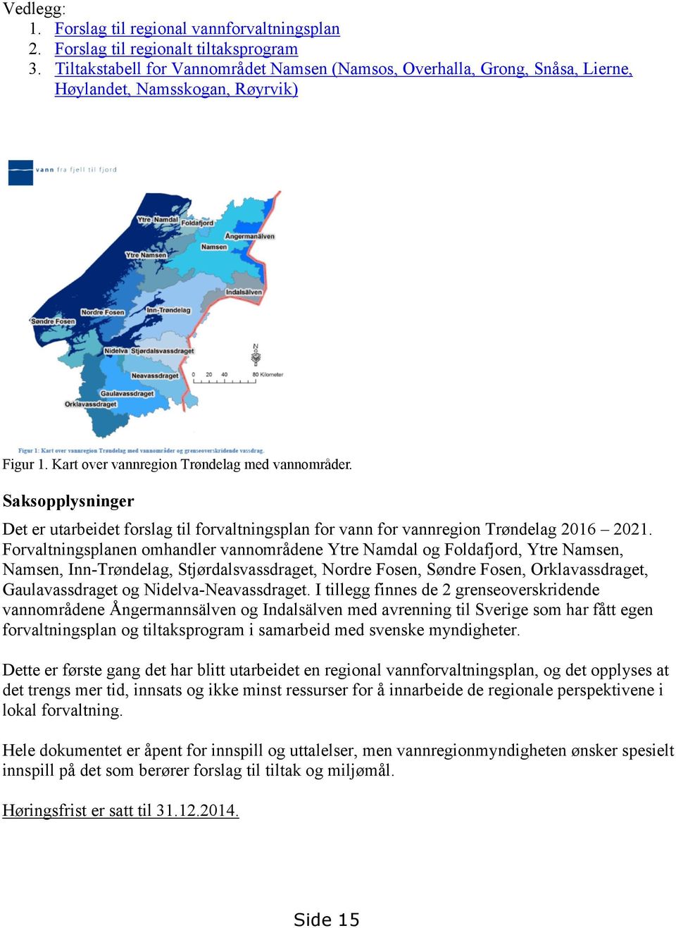 Saksopplysninger Det er utarbeidet forslag til forvaltningsplan for vann for vannregion Trøndelag 2016 2021.