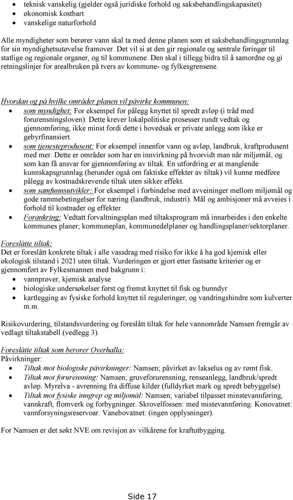 Den skal i tillegg bidra til å samordne og gi retningslinjer for arealbruken på tvers av kommune- og fylkesgrensene.