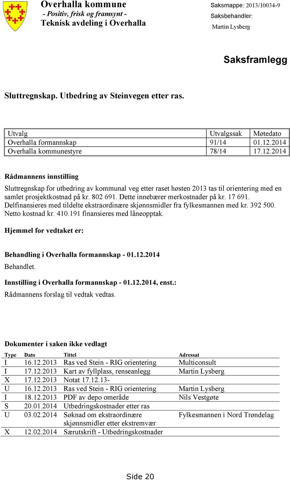 2014 Overhalla kommunestyre 78/14 17.12.2014 Rådmannens innstilling Sluttregnskap for utbedring av kommunal veg etter raset høsten 2013 tas til orientering med en samlet prosjektkostnad på kr.