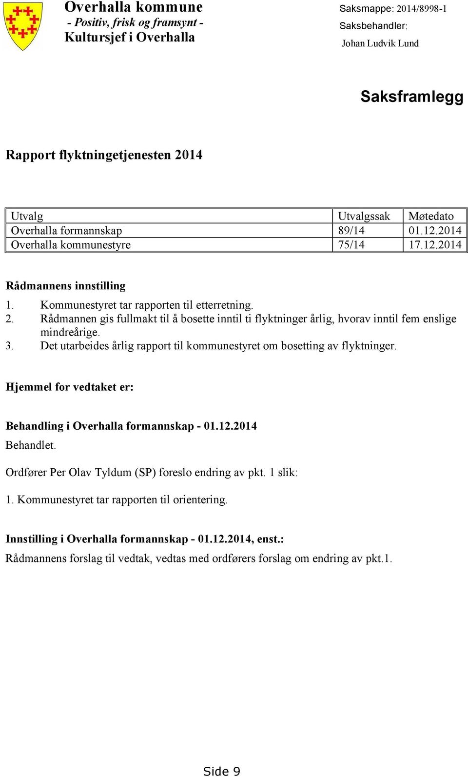 Rådmannen gis fullmakt til å bosette inntil ti flyktninger årlig, hvorav inntil fem enslige mindreårige. 3. Det utarbeides årlig rapport til kommunestyret om bosetting av flyktninger.