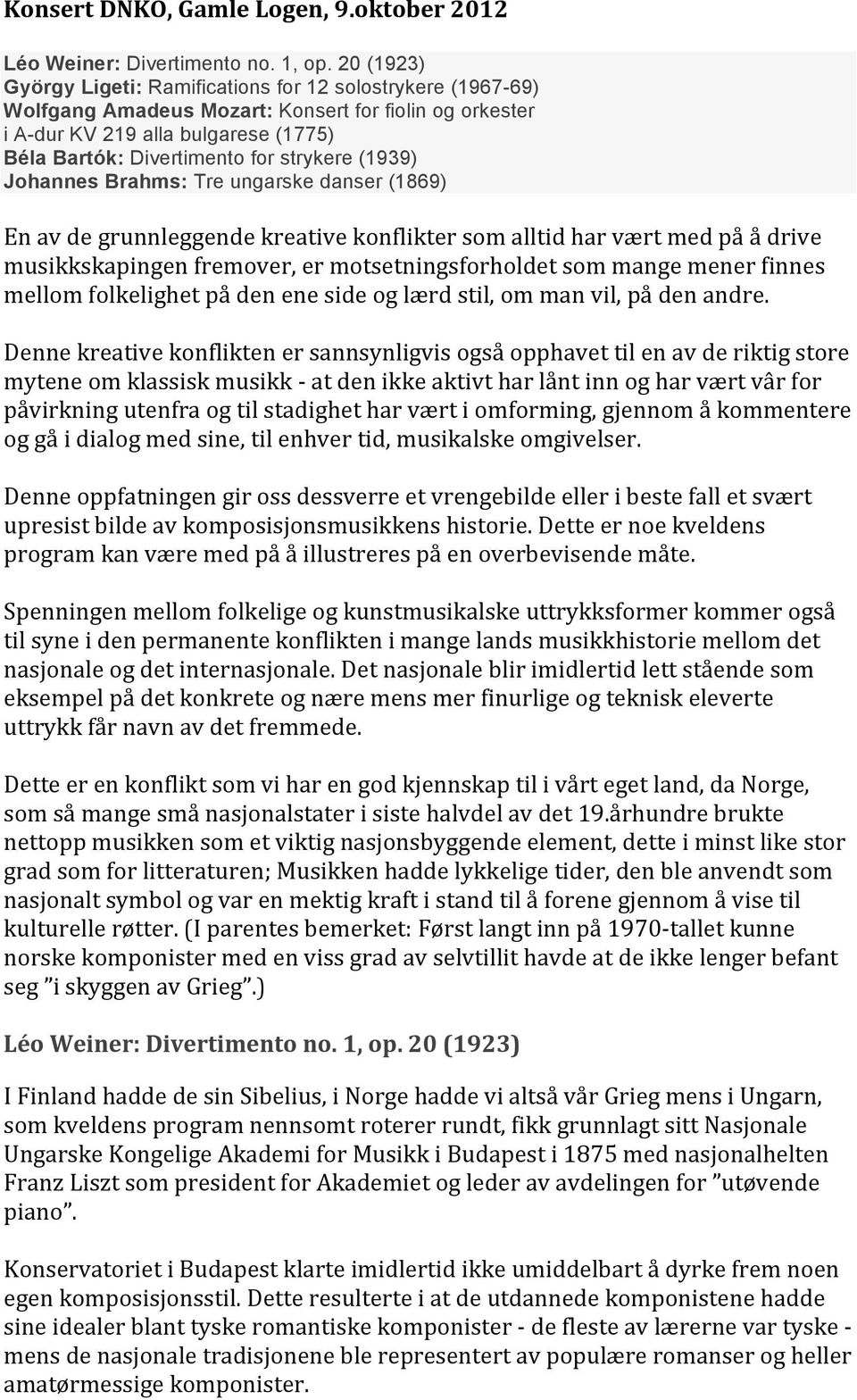 strykere (1939) Johannes Brahms: Tre ungarske danser (1869) En av de grunnleggende kreative konflikter som alltid har vært med på å drive musikkskapingen fremover, er motsetningsforholdet som mange