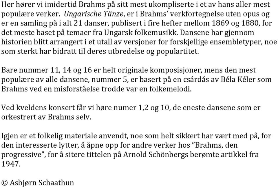 Dansene har gjennom historien blitt arrangert i et utall av versjoner for forskjellige ensembletyper, noe som sterkt har bidratt til deres utbredelse og populartitet.