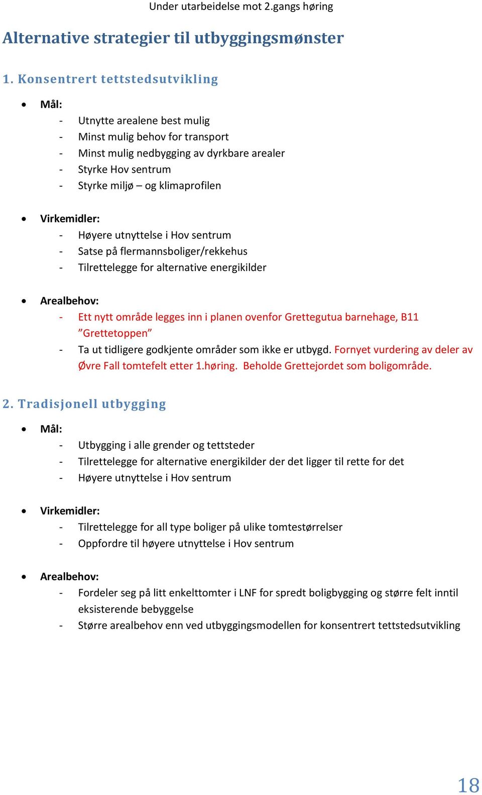 Virkemidler: - Høyere utnyttelse i Hov sentrum - Satse på flermannsboliger/rekkehus - Tilrettelegge for alternative energikilder Arealbehov: - Ett nytt område legges inn i planen ovenfor Grettegutua