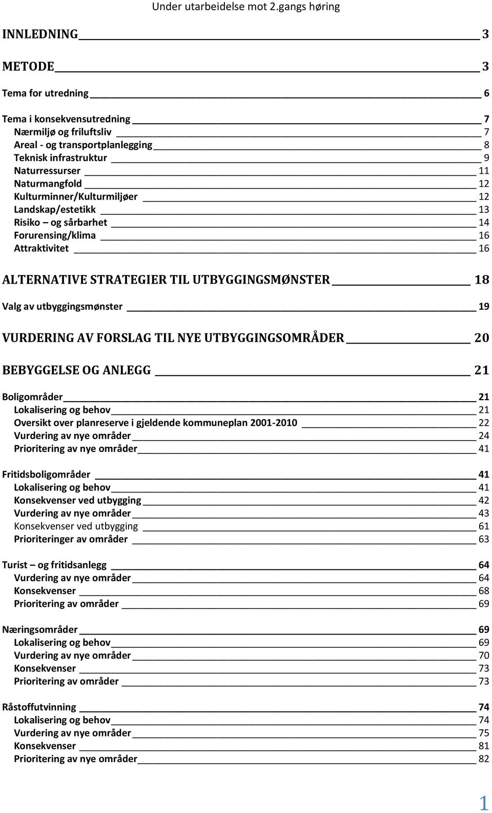 AV FORSLAG TIL NYE UTBYGGINGSOMRÅDER 20 BEBYGGELSE OG ANLEGG 21 Boligområder 21 Lokalisering og behov 21 Oversikt over planreserve i gjeldende kommuneplan 2001-2010 22 Vurdering av nye områder 24