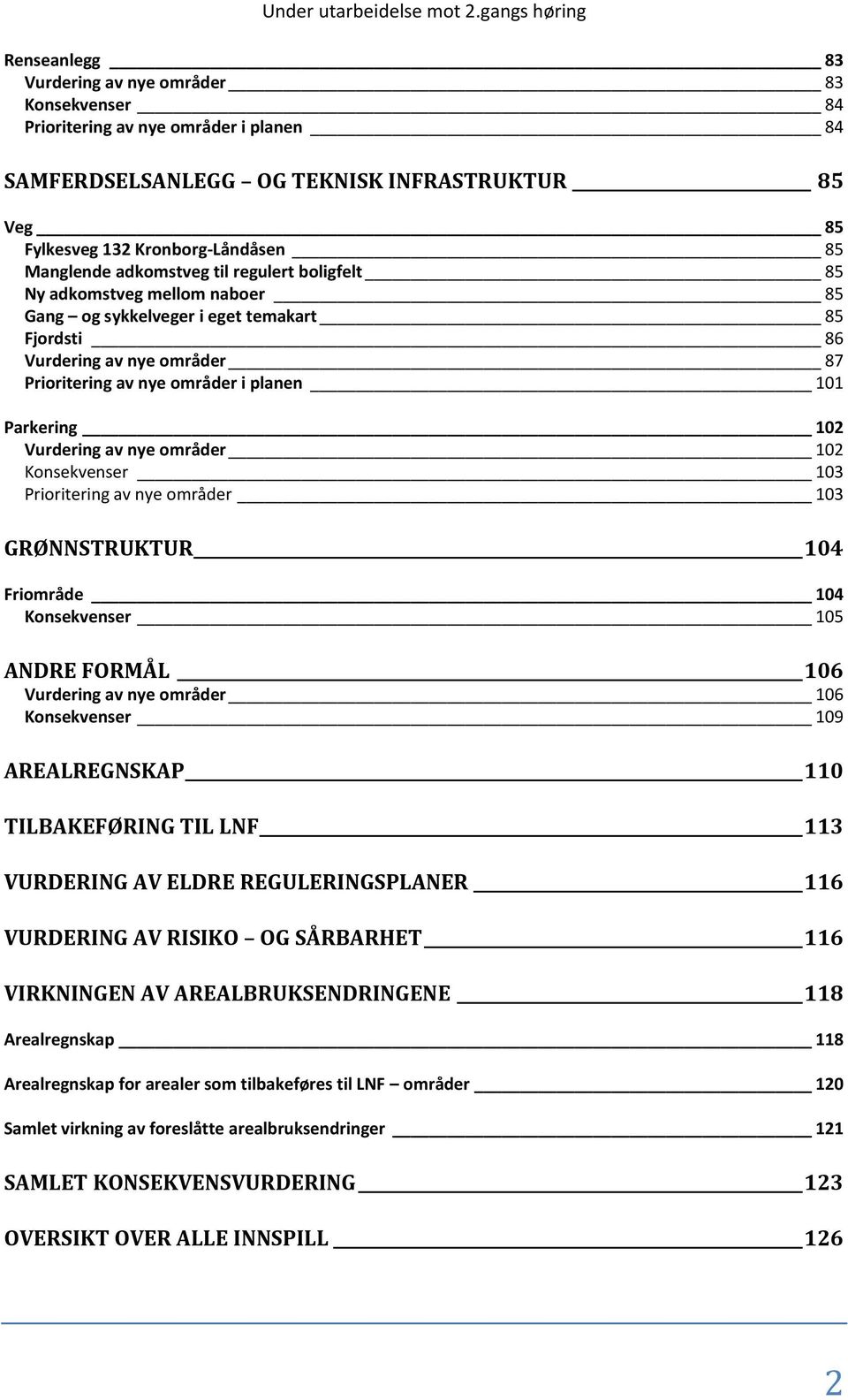 102 Vurdering av nye områder 102 Konsekvenser 103 Prioritering av nye områder 103 GRØNNSTRUKTUR 104 Friområde 104 Konsekvenser 105 ANDRE FORMÅL 106 Vurdering av nye områder 106 Konsekvenser 109