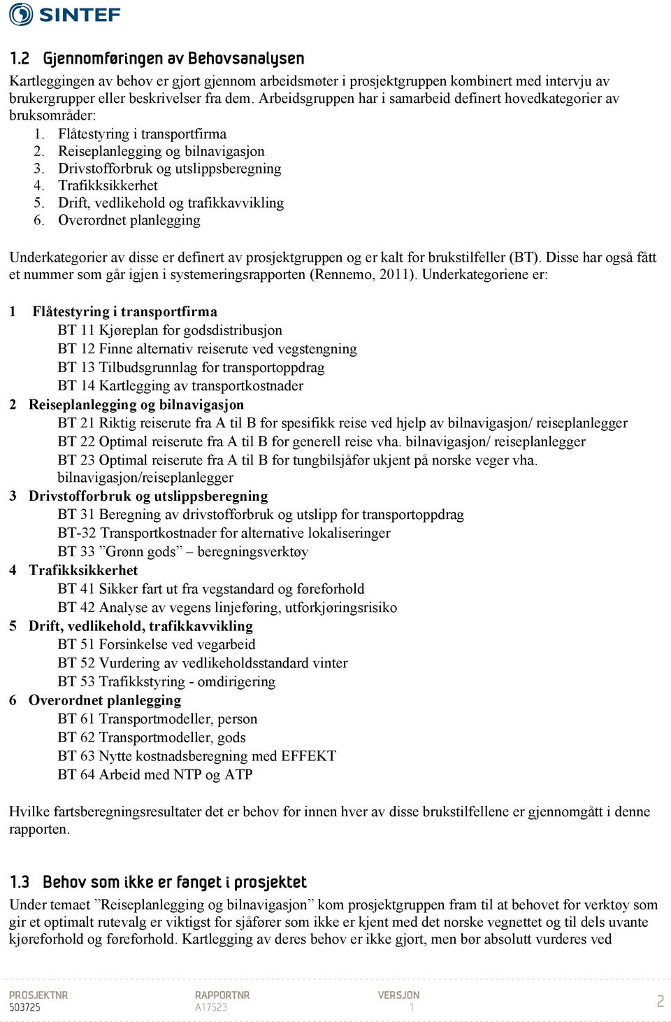 Trafikksikkerhet 5. Drift, vedlikehold og trafikkavvikling 6. Overordnet planlegging Underkategorier av disse er definert av prosjektgruppen og er kalt for brukstilfeller (BT).