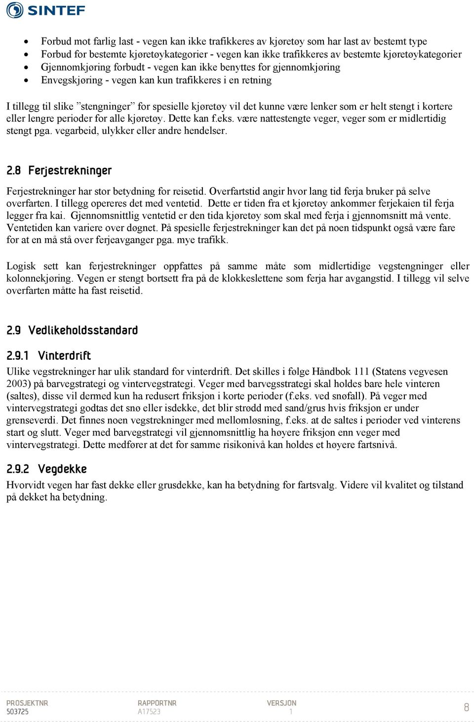 lenker som er helt stengt i kortere eller lengre perioder for alle kjøretøy. Dette kan f.eks. være nattestengte veger, veger som er midlertidig stengt pga. vegarbeid, ulykker eller andre hendelser. 2.