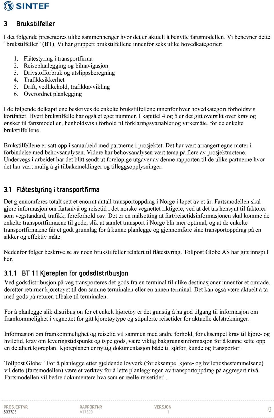 Trafikksikkerhet 5. Drift, vedlikehold, trafikkavvikling 6. Overordnet planlegging I de følgende delkapitlene beskrives de enkelte brukstilfellene innenfor hver hovedkategori forholdsvis kortfattet.