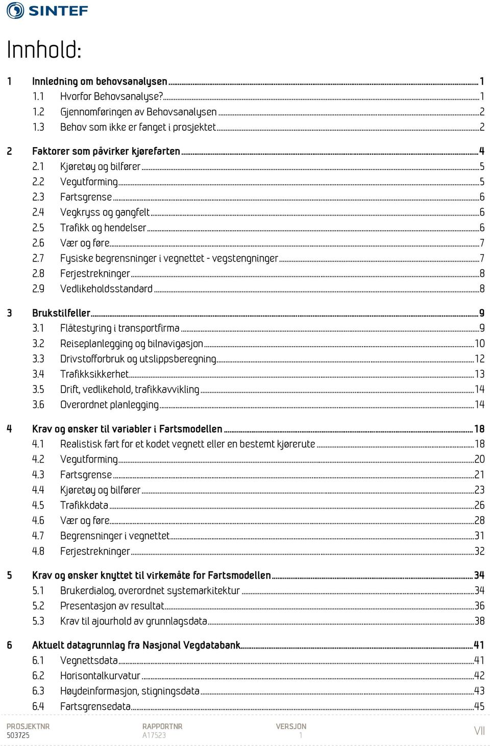 7 Fysiske begrensninger i vegnettet - vegstengninger...7 2.8 Ferjestrekninger...8 2.9 Vedlikeholdsstandard...8 3 Brukstilfeller... 9 3.1 Flåtestyring i transportfirma...9 3.2 Reiseplanlegging og bilnavigasjon.