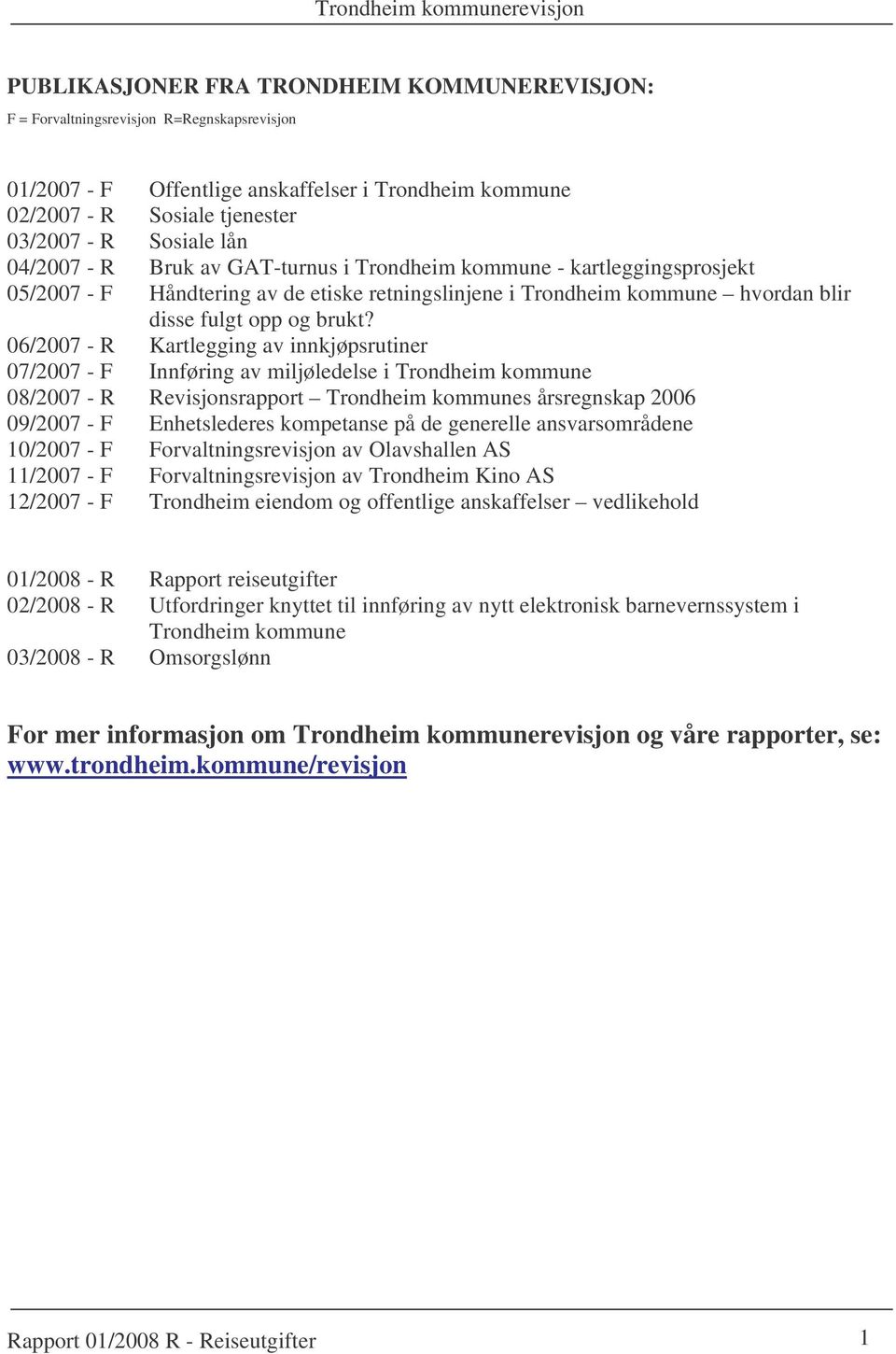 06/2007 - R Kartlegging av innkjøpsrutiner 07/2007 - F Innføring av miljøledelse i Trondheim kommune 08/2007 - R Revisjonsrapport Trondheim kommunes årsregnskap 2006 09/2007 - F Enhetslederes