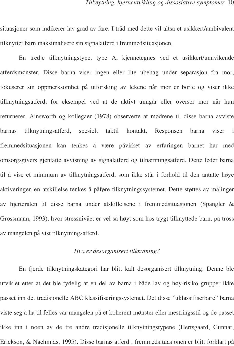 En tredje tilknytningstype, type A, kjennetegnes ved et usikkert/unnvikende atferdsmønster.