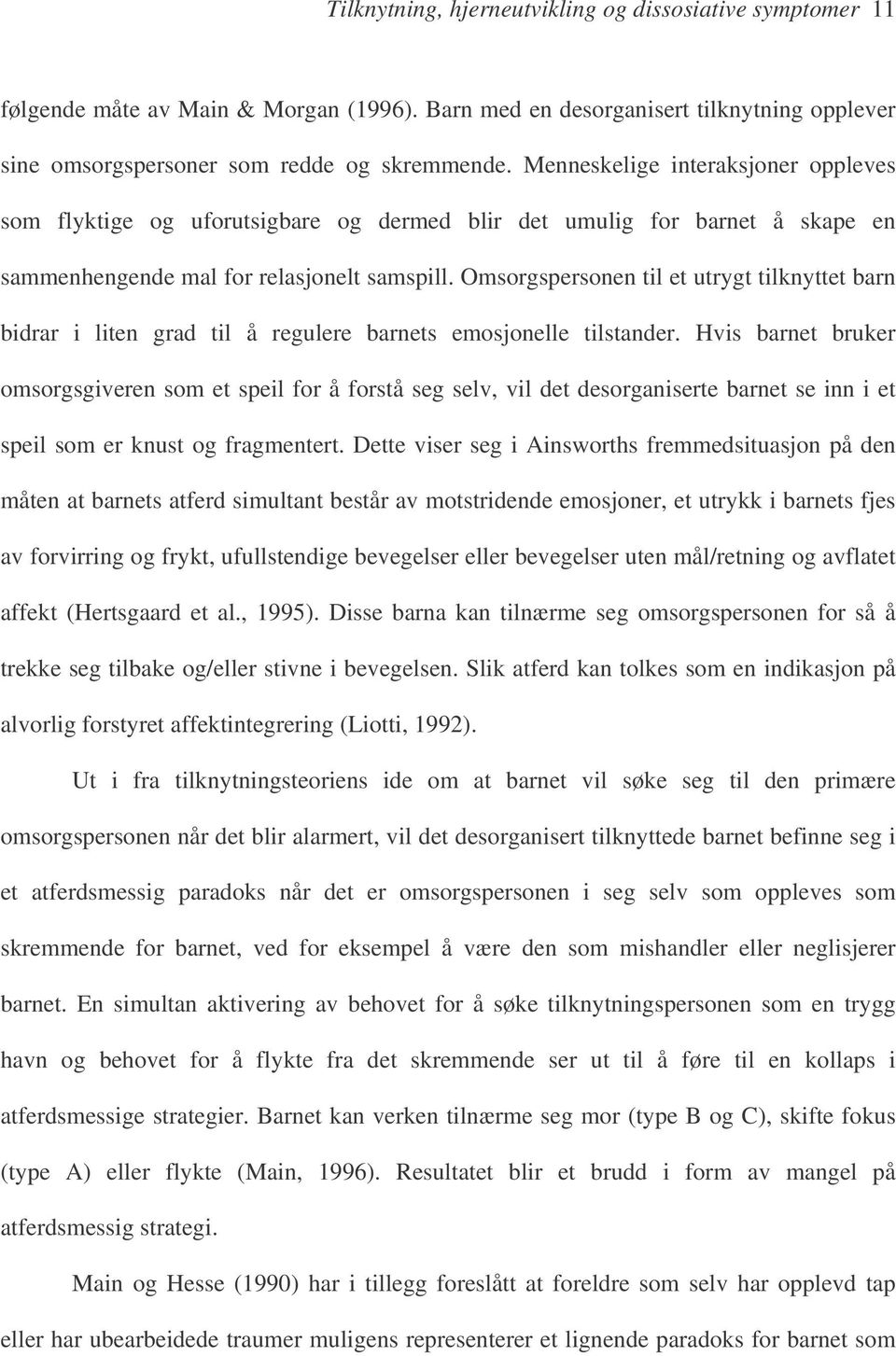 Omsorgspersonen til et utrygt tilknyttet barn bidrar i liten grad til å regulere barnets emosjonelle tilstander.