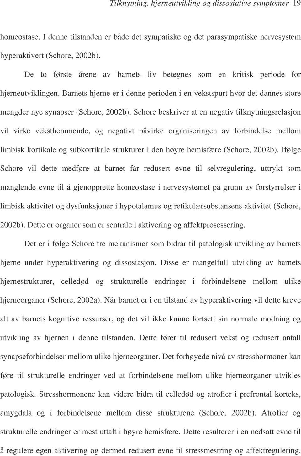 Schore beskriver at en negativ tilknytningsrelasjon vil virke veksthemmende, og negativt påvirke organiseringen av forbindelse mellom limbisk kortikale og subkortikale strukturer i den høyre