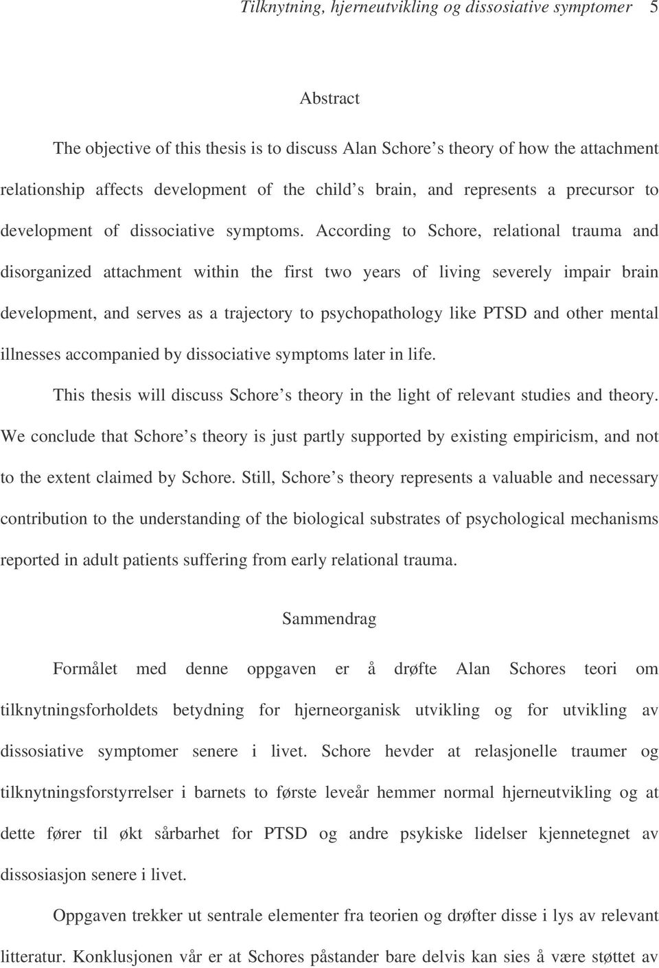 According to Schore, relational trauma and disorganized attachment within the first two years of living severely impair brain development, and serves as a trajectory to psychopathology like PTSD and