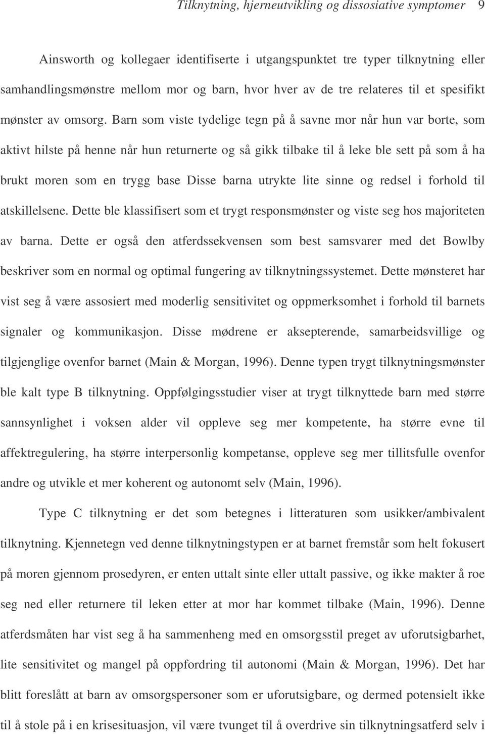 Barn som viste tydelige tegn på å savne mor når hun var borte, som aktivt hilste på henne når hun returnerte og så gikk tilbake til å leke ble sett på som å ha brukt moren som en trygg base Disse