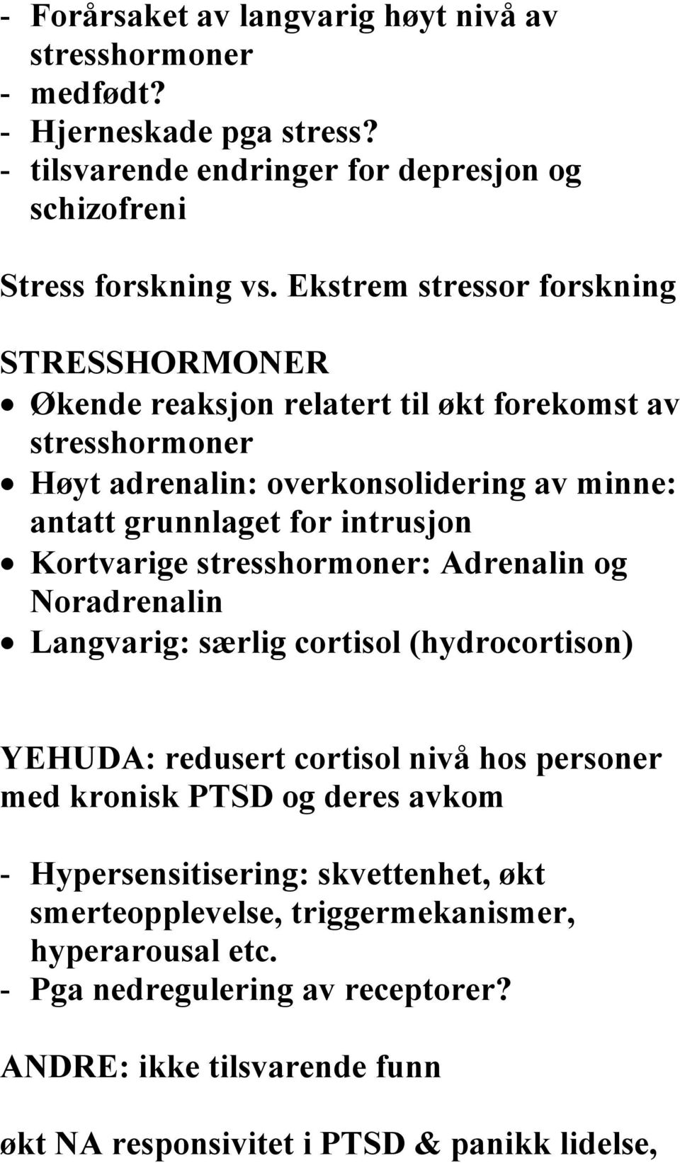 Kortvarige stresshormoner: Adrenalin og Noradrenalin Langvarig: særlig cortisol (hydrocortison) YEHUDA: redusert cortisol nivå hos personer med kronisk PTSD og deres avkom -