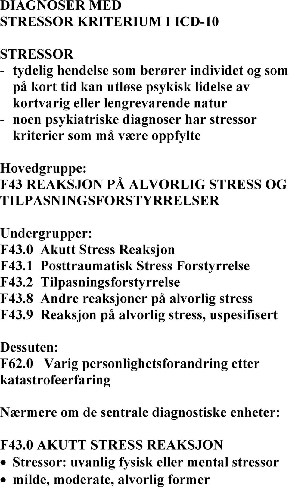 1 Posttraumatisk Stress Forstyrrelse F43.2 Tilpasningsforstyrrelse F43.8 Andre reaksjoner på alvorlig stress F43.9 Reaksjon på alvorlig stress, uspesifisert Dessuten: F62.
