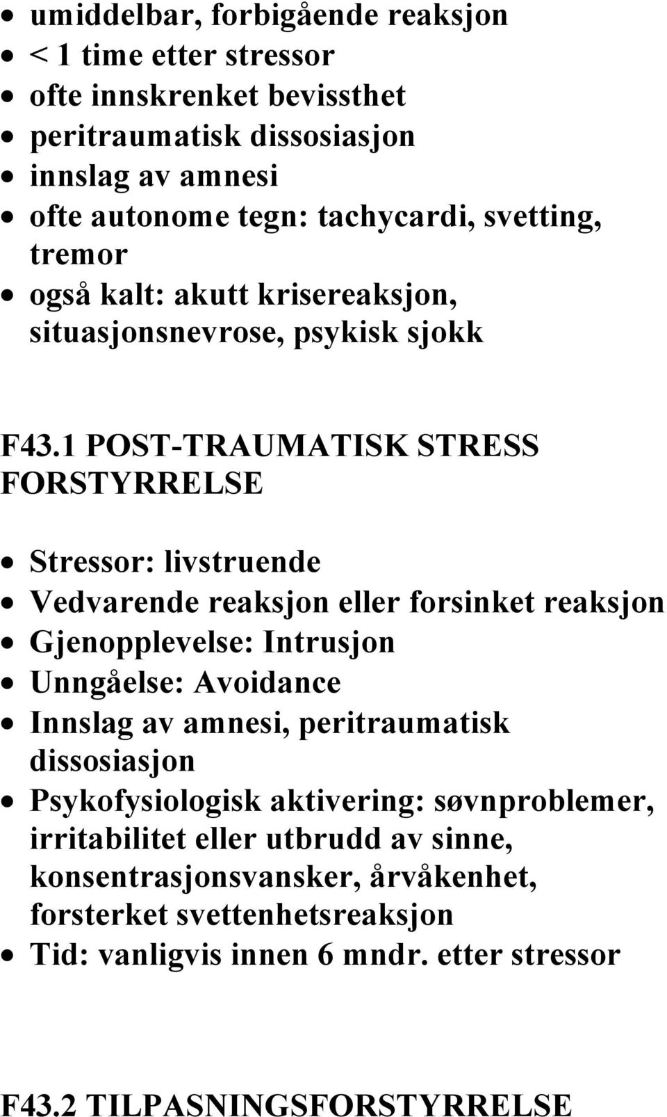 1 POST-TRAUMATISK STRESS FORSTYRRELSE Stressor: livstruende Vedvarende reaksjon eller forsinket reaksjon Gjenopplevelse: Intrusjon Unngåelse: Avoidance Innslag av