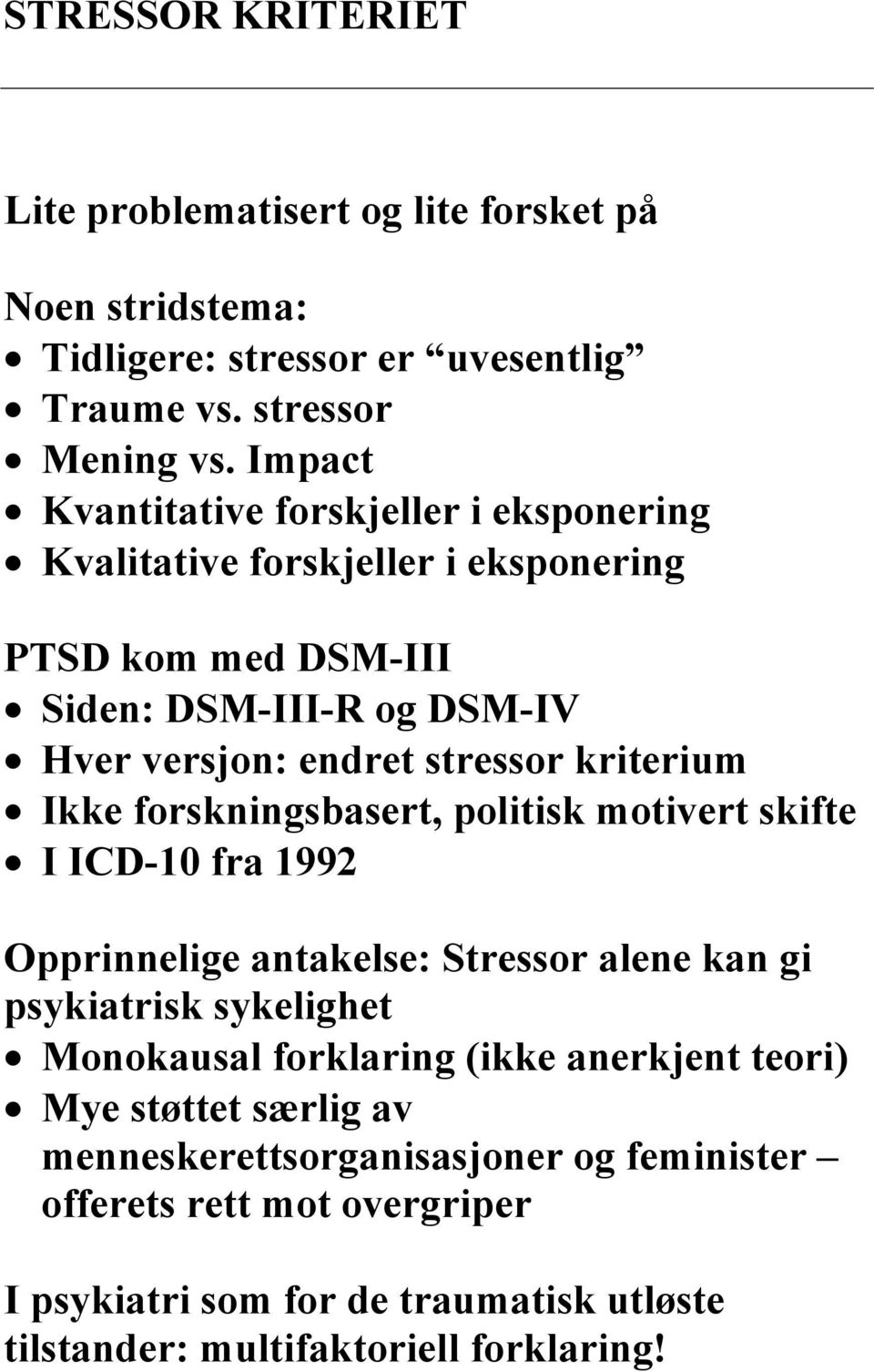 kriterium Ikke forskningsbasert, politisk motivert skifte I ICD-10 fra 1992 Opprinnelige antakelse: Stressor alene kan gi psykiatrisk sykelighet Monokausal forklaring