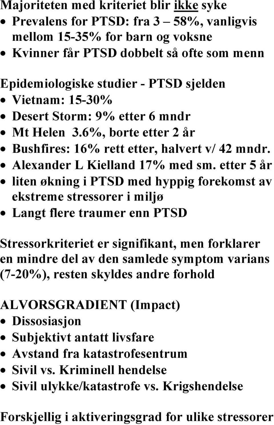 etter 5 år liten økning i PTSD med hyppig forekomst av ekstreme stressorer i miljø Langt flere traumer enn PTSD Stressorkriteriet er signifikant, men forklarer en mindre del av den samlede symptom