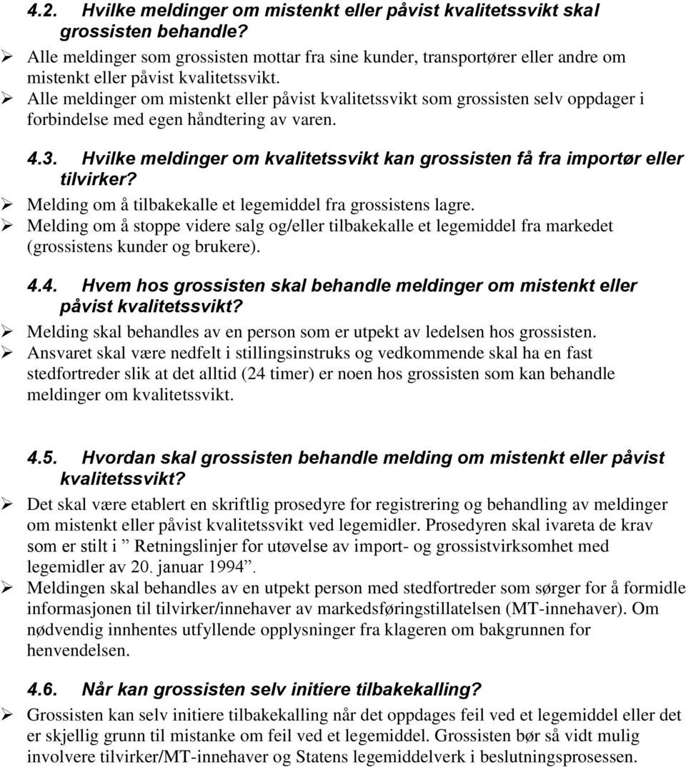 Alle meldinger om mistenkt eller påvist kvalitetssvikt som grossisten selv oppdager i forbindelse med egen håndtering av varen. 4.3.