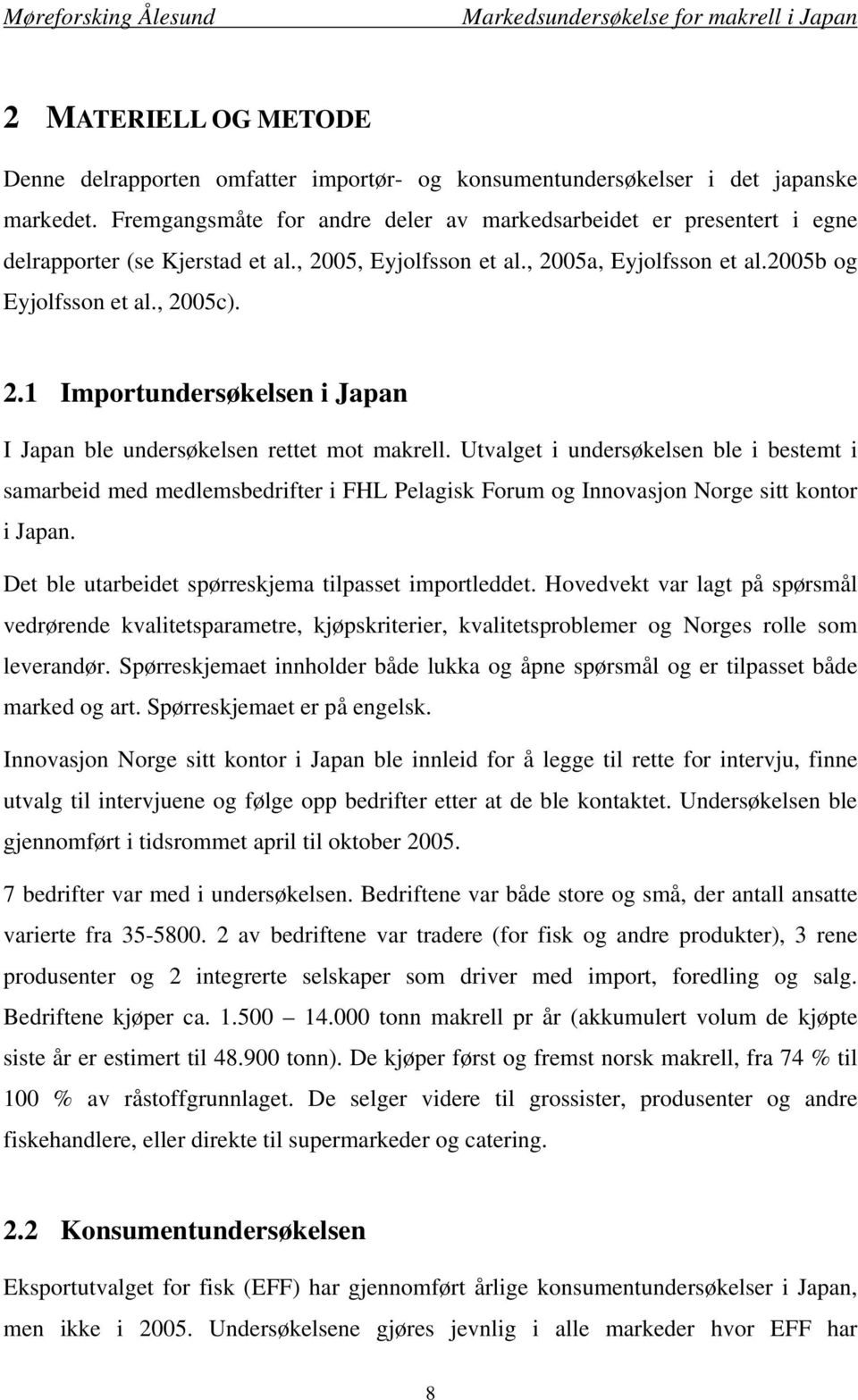 Utvalget i undersøkelsen ble i bestemt i samarbeid med medlemsbedrifter i FHL Pelagisk Forum og Innovasjon Norge sitt kontor i Japan. Det ble utarbeidet spørreskjema tilpasset importleddet.