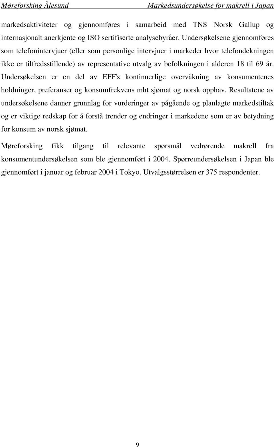 til 69 år. Undersøkelsen er en del av EFF's kontinuerlige overvåkning av konsumentenes holdninger, preferanser og konsumfrekvens mht sjømat og norsk opphav.