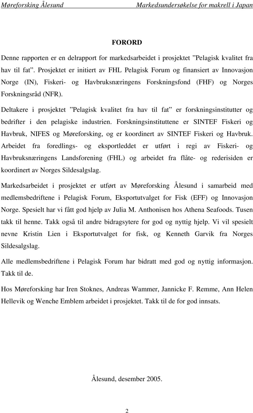 Deltakere i prosjektet Pelagisk kvalitet fra hav til fat er forskningsinstitutter og bedrifter i den pelagiske industrien.