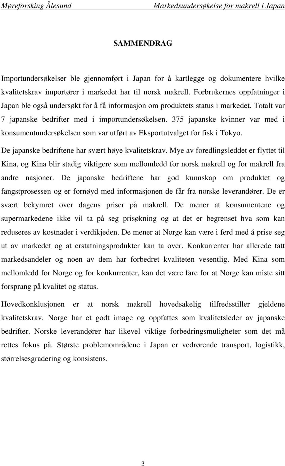 375 japanske kvinner var med i konsumentundersøkelsen som var utført av Eksportutvalget for fisk i Tokyo. De japanske bedriftene har svært høye kvalitetskrav.