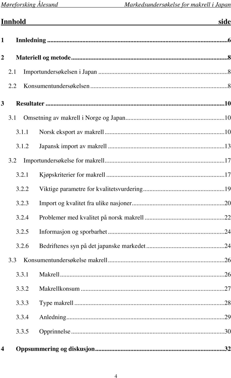 ..20 3.2.4 Problemer med kvalitet på norsk makrell...22 3.2.5 Informasjon og sporbarhet...24 3.2.6 Bedriftenes syn på det japanske markedet...24 3.3 Konsumentundersøkelse makrell...26 3.3.1 Makrell.