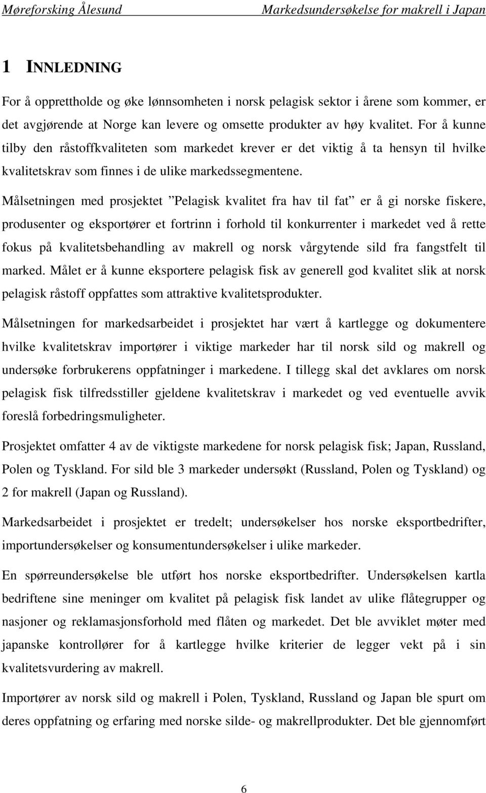 Målsetningen med prosjektet Pelagisk kvalitet fra hav til fat er å gi norske fiskere, produsenter og eksportører et fortrinn i forhold til konkurrenter i markedet ved å rette fokus på