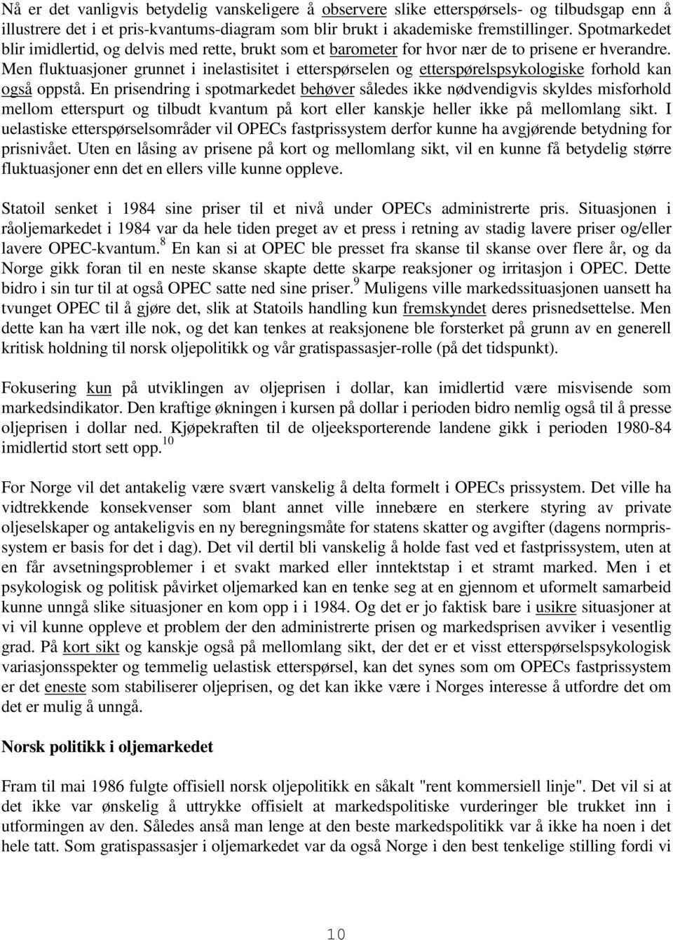 Men fluktuasjoner grunnet i inelastisitet i etterspørselen og etterspørelspsykologiske forhold kan også oppstå.