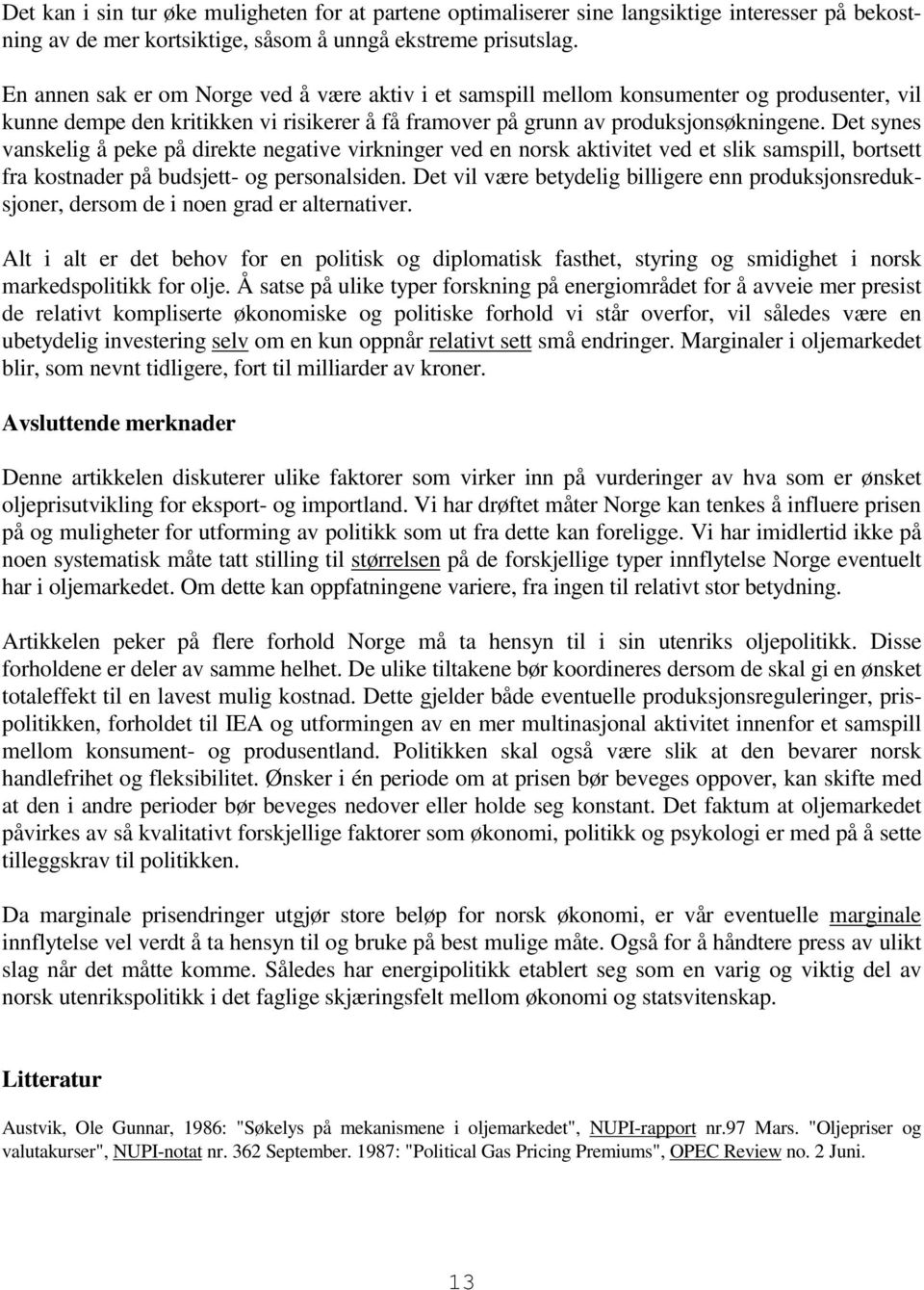 Det synes vanskelig å peke på direkte negative virkninger ved en norsk aktivitet ved et slik samspill, bortsett fra kostnader på budsjett- og personalsiden.