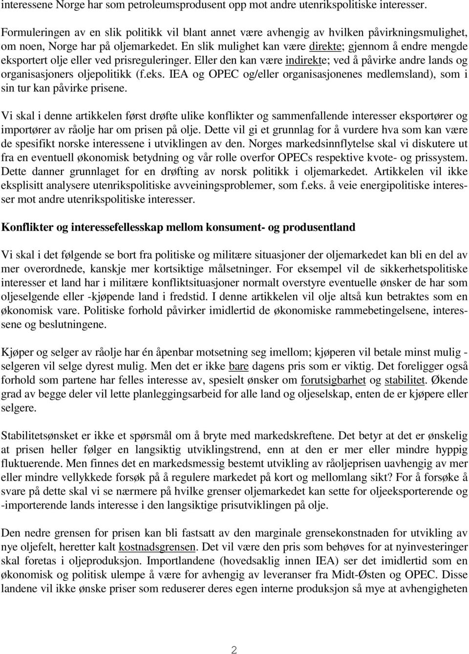 En slik mulighet kan være direkte; gjennom å endre mengde eksportert olje eller ved prisreguleringer. Eller den kan være indirekte; ved å påvirke andre lands og organisasjoners oljepolitikk (f.eks. IEA og OPEC og/eller organisasjonenes medlemsland), som i sin tur kan påvirke prisene.