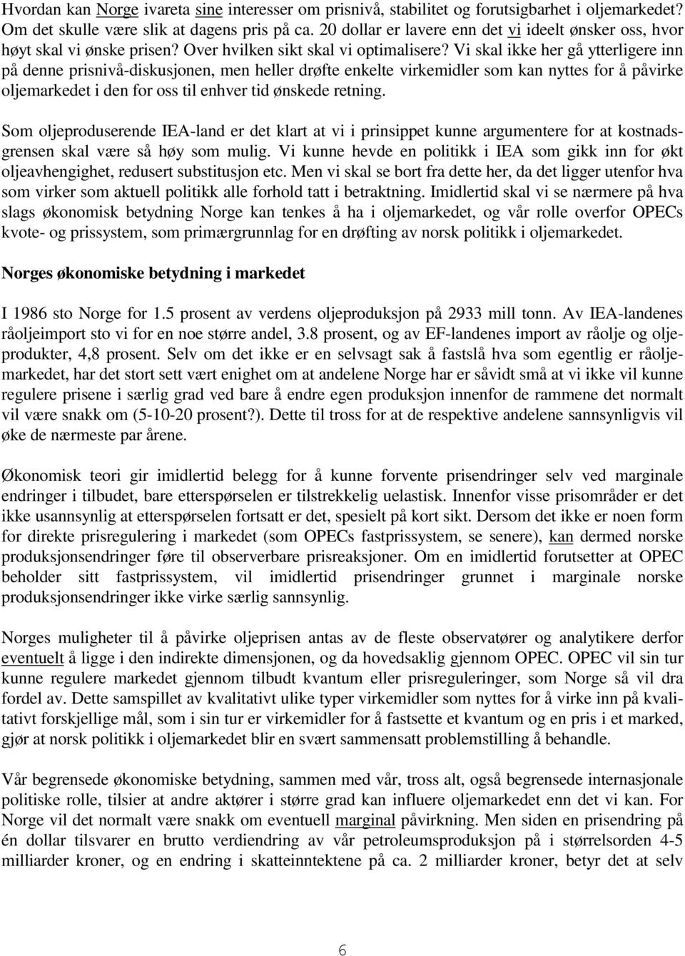 Vi skal ikke her gå ytterligere inn på denne prisnivå-diskusjonen, men heller drøfte enkelte virkemidler som kan nyttes for å påvirke oljemarkedet i den for oss til enhver tid ønskede retning.