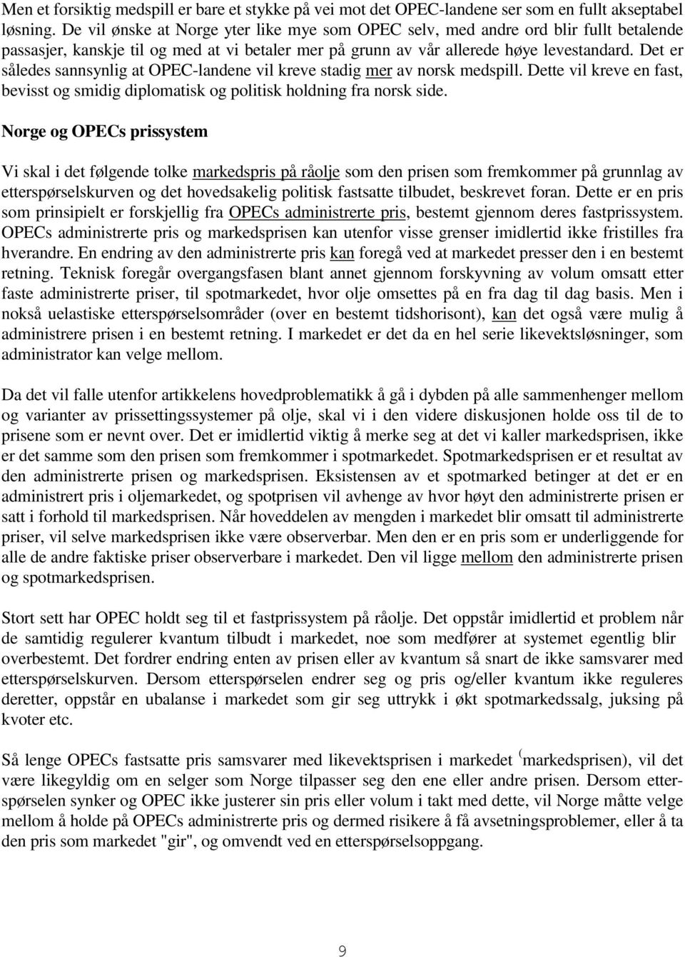 Det er således sannsynlig at OPEC-landene vil kreve stadig mer av norsk medspill. Dette vil kreve en fast, bevisst og smidig diplomatisk og politisk holdning fra norsk side.