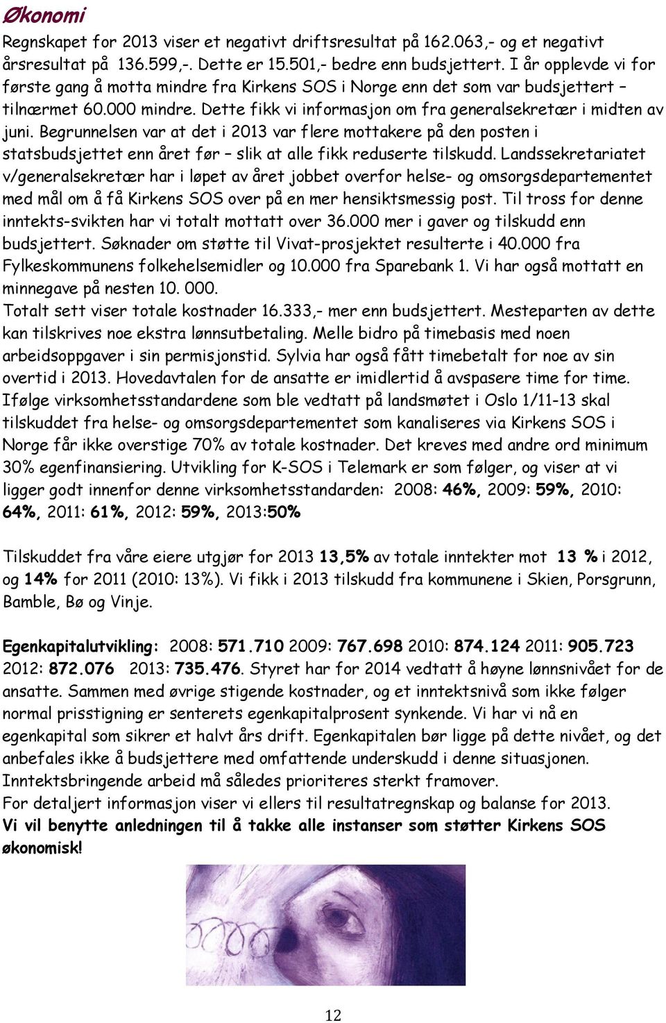 Begrunnelsen var at det i 2013 var flere mottakere på den posten i statsbudsjettet enn året før slik at alle fikk reduserte tilskudd.