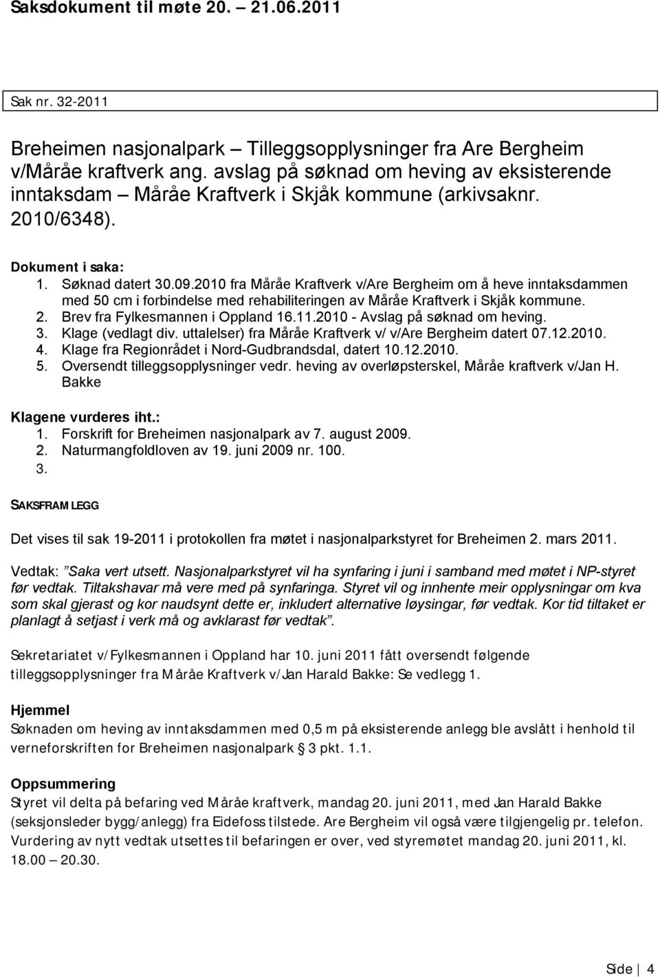 2010 fra Måråe Kraftverk v/are Bergheim om å heve inntaksdammen med 50 cm i forbindelse med rehabiliteringen av Måråe Kraftverk i Skjåk kommune. 2. Brev fra Fylkesmannen i Oppland 16.11.