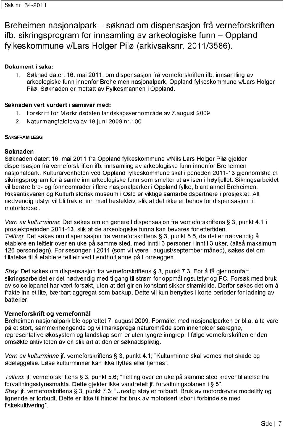 innsamling av arkeologiske funn innenfor Breheimen nasjonalpark, Oppland fylkeskommune v/lars Holger Pilø. Søknaden er mottatt av Fylkesmannen i Oppland. Søknaden vert vurdert i samsvar med: 1.