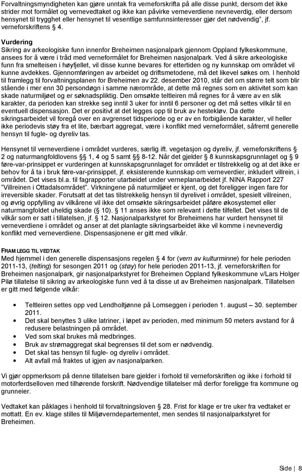 Vurdering Sikring av arkeologiske funn innenfor Breheimen nasjonalpark gjennom Oppland fylkeskommune, ansees for å være i tråd med verneformålet for Breheimen nasjonalpark.