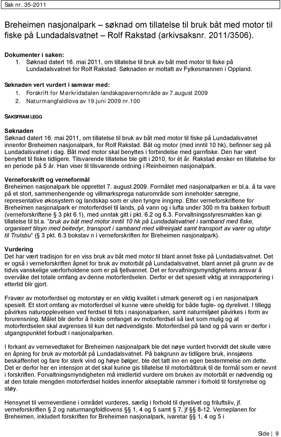 Forskrift for Mørkridsdalen landskapsvernområde av 7.august 2009 2. Naturmangfaldlova av 19.juni 2009 nr.100 SAKSFRAMLEGG Søknaden Søknad datert 16.