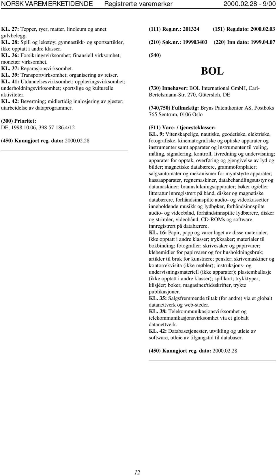 KL. 42: Bevertning; midlertidig innlosjering av gjester; utarbeidelse av dataprogrammer. DE, 1998.10.06, 398 57 186.4/12 (111) Reg.nr.: 201324 (151) Reg.dato: 2000.02.03 (210) Søk.nr.: 199903403 (220) Inn dato: 1999.