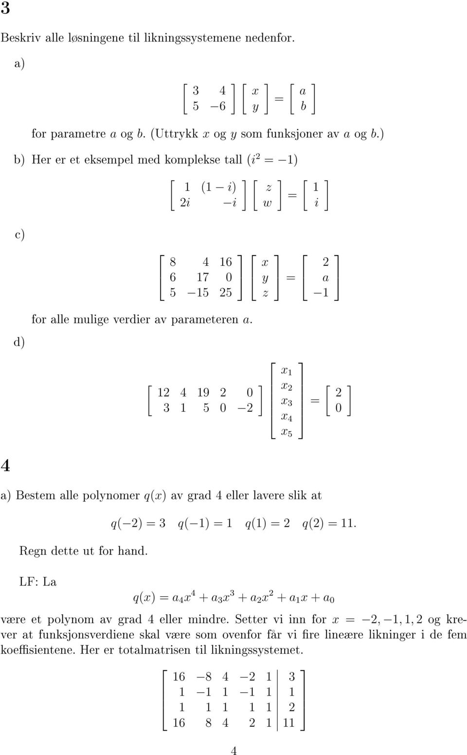 [ 12 4 19 2 0 3 1 5 0 2 x y z x 1 x 2 x 3 x 4 x 5 2 a 1 [ 2 0 4 a) Bestem alle polynomer q(x) av grad 4 eller lavere slik at Regn dette ut for hand. LF: La q( 2) 3 q( 1) 1 q(1) 2 q(2) 11.