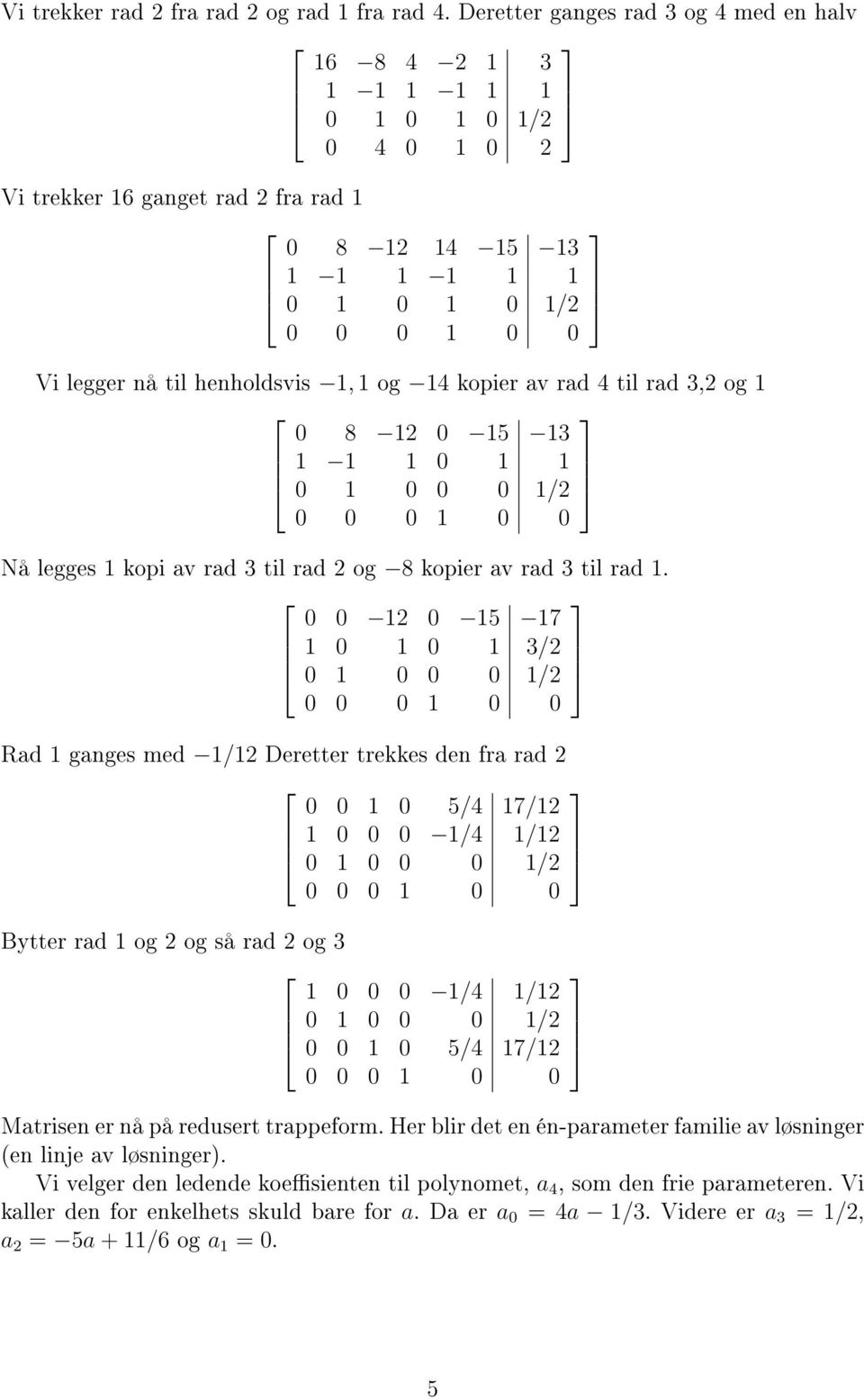 1, 1 og 14 kopier av rad 4 til rad 3,2 og 1 0 8 12 0 15 13 1 1 1 0 1 1 0 1 0 0 0 1/2 Nå legges 1 kopi av rad 3 til rad 2 og 8 kopier av rad 3 til rad 1.