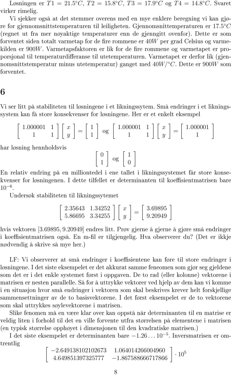 5 C (regnet ut fra mer nøyaktige temperaturer enn de gjenngitt ovenfor). Dette er som forventet siden totalt varmetap for de re rommene er 40W per grad Celsius og varmekilden er 900W.