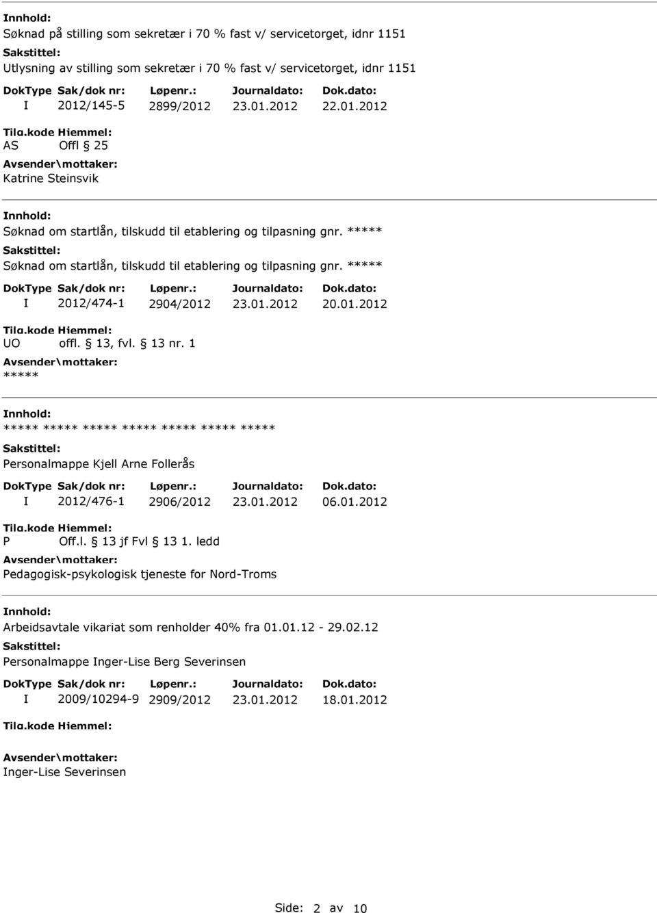 ***** 2012/474-1 2904/2012 ***** nnhold: ***** ***** ***** ***** ***** ***** ***** Personalmappe Kjell Arne Follerås P 2012/476-1 2906/2012 Off.l. 13 jf Fvl 13 1. ledd 06.01.2012 Pedagogisk-psykologisk tjeneste for Nord-Troms nnhold: Arbeidsavtale vikariat som renholder 40% fra 01.