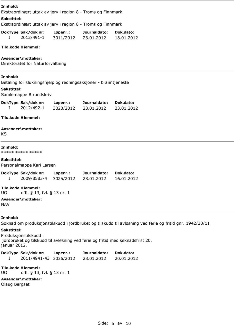 rundskriv 2012/492-1 3020/2012 KS nnhold: ***** ***** ***** Personalmappe Kari Larsen 2009/8583-4 3025/2012 NAV 16.01.2012 nnhold: Søknad om produksjonstilskudd i jordbruket og tilskudd til avløsning ved ferie og fritid gnr.