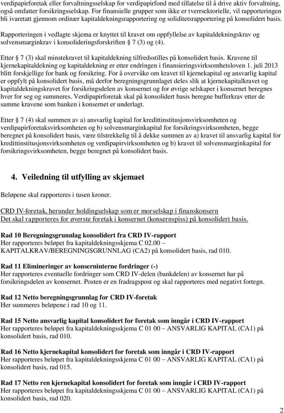 Rapporteringen i vedlagte skjema er knyttet til kravet om oppfyllelse av kapitaldekningskrav og solvensmarginkrav i konsolideringsforskriften 7 (3) og (4).