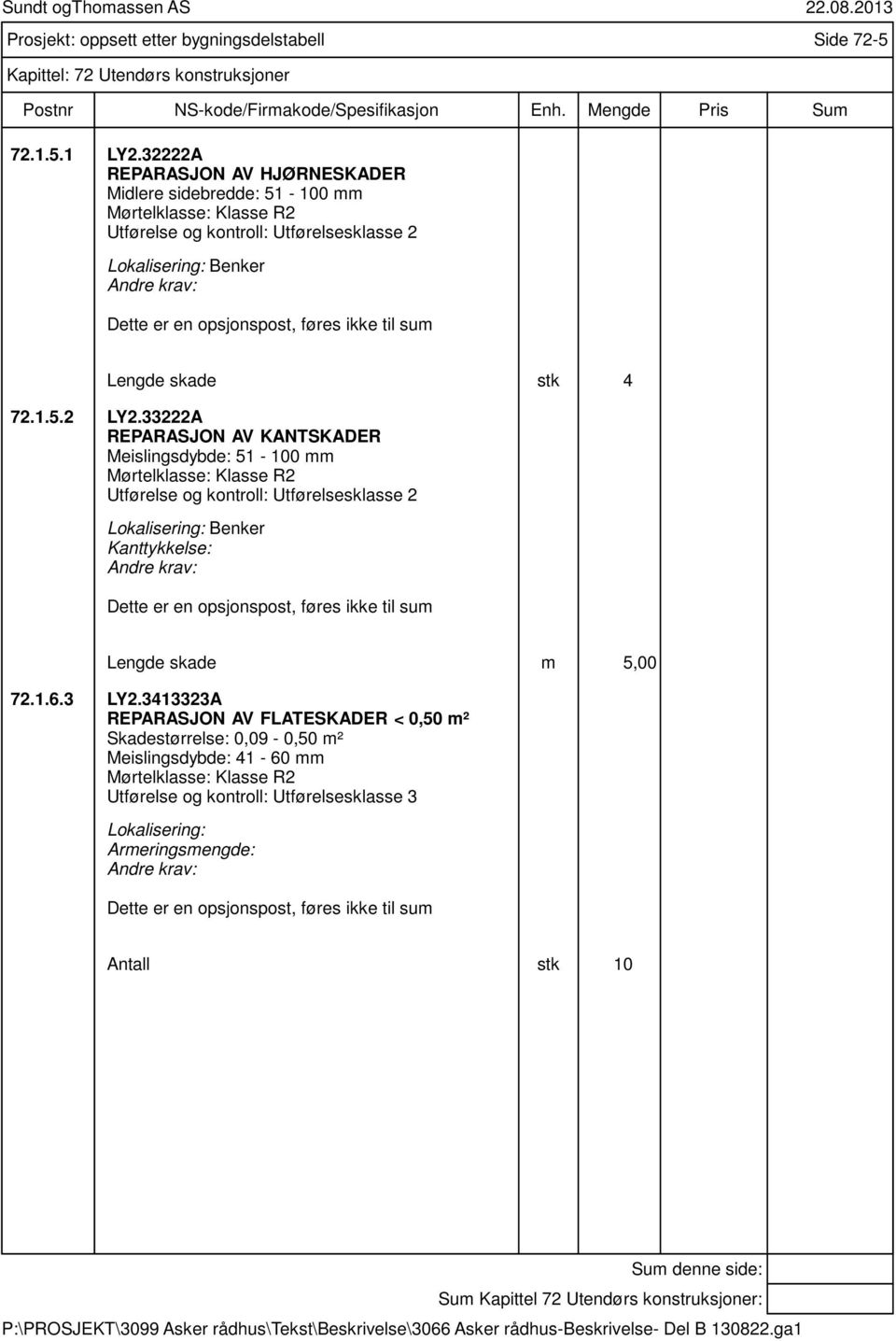 33222A REPARASJON AV KANTSKADER Meislingsdybde: 51-100 mm Mørtelklasse: Klasse R2 Utførelse og kontroll: Utførelsesklasse 2 Lokalisering: Benker Kanttykkelse: Lengde skade m 5,00 72.