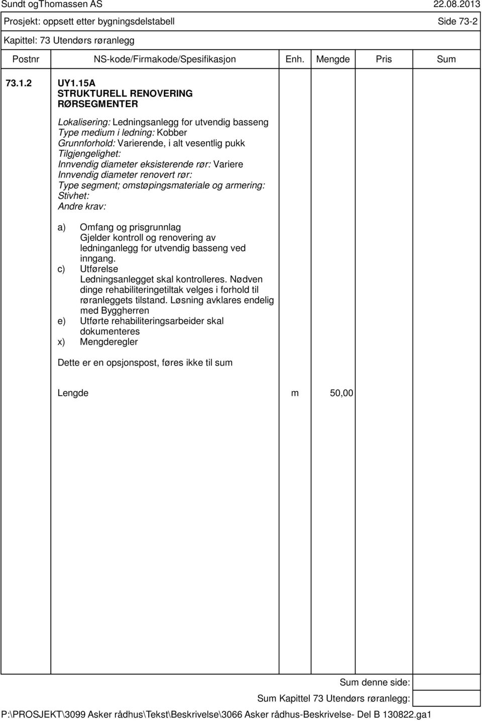 diameter eksisterende rør: Variere Innvendig diameter renovert rør: Type segment; omstøpingsmateriale og armering: Stivhet: Gjelder kontroll og renovering av ledninganlegg for utvendig basseng